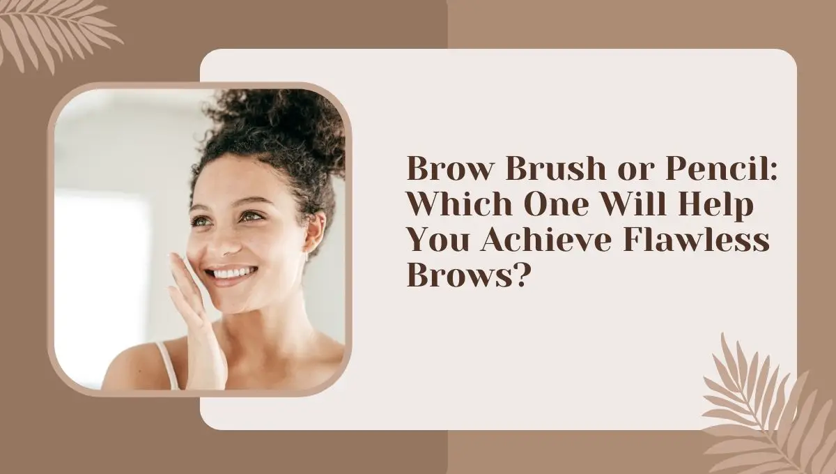 Brow Brush or Pencil Which One Will Help You Achieve Flawless Brows