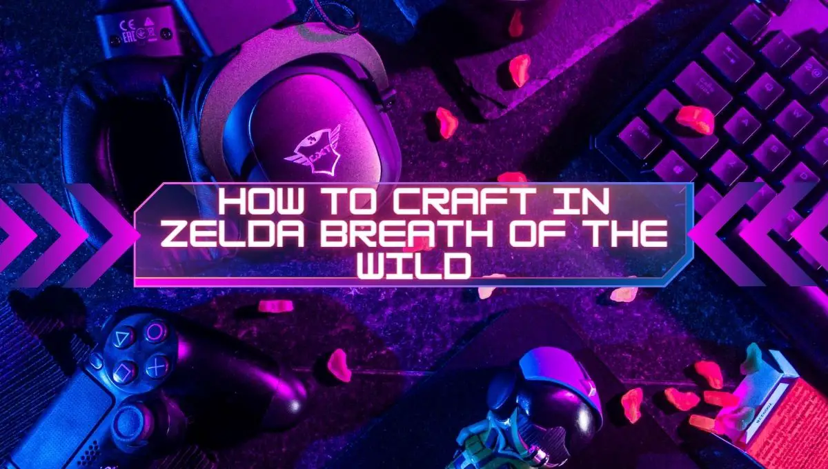 How to Craft in Zelda Breath of the Wild: 10 Secret Things